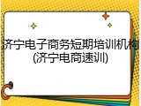 济宁电子商务短期培训机构(济宁电商速训)
