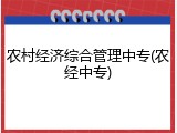 农村经济综合管理中专(农经中专)