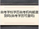 自考学校学历自考机构能查到吗(自考学历可查吗)