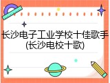 长沙电子工业学校十佳歌手(长沙电校十歌)