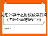 沈阳外事什么时候放寒假啊(沈阳外事寒假时间)