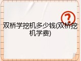 双桥学挖机多少钱(双桥挖机学费)