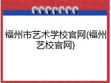 福州市艺术学校官网(福州艺校官网)
