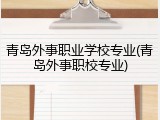 青岛外事职业学校专业(青岛外事职校专业)