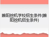 睢阳挖机学校招生条件(睢阳挖机招生条件)