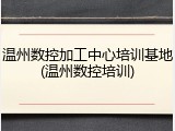 温州数控加工中心培训基地(温州数控培训)