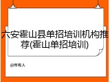 六安霍山县单招培训机构推荐(霍山单招培训)