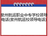 泉州航运职业中专学校领导电话(泉州航运校领导电话)