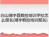 白山靖宇县数控培训学校怎么报名(靖宇数控培训报名)