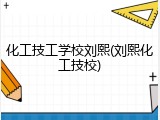 化工技工学校刘熙(刘熙化工技校)