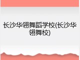 长沙华翎舞蹈学校(长沙华翎舞校)