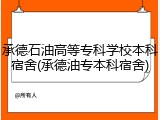 承德石油高等专科学校本科宿舍(承德油专本科宿舍)