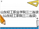 山东轻工职业学院三二连读(山东轻工职院三二连读)