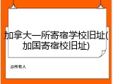 加拿大一所寄宿学校旧址(加国寄宿校旧址)