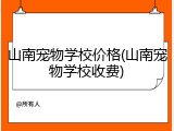 山南宠物学校价格(山南宠物学校收费)
