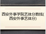 西安外事学院艺体分数线(西安外事艺体分)