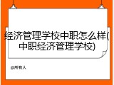 经济管理学校中职怎么样(中职经济管理学校)