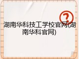 湖南华科技工学校官网(湖南华科官网)