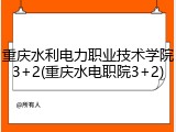 重庆水利电力职业技术学院3+2(重庆水电职院3+2)