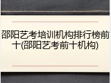邵阳艺考培训机构排行榜前十(邵阳艺考前十机构)