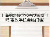 上海的贵族学校有钱就能上吗(贵族学校金钱门槛)
