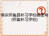 肇庆怀集县补习学校哪里有(怀集补习学校)