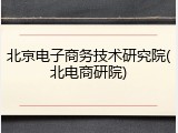 北京电子商务技术研究院(北电商研院)