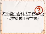 河北保定省科技工程学校(保定科技工程学校)