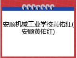 安顺机械工业学校黄佑红(安顺黄佑红)