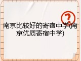 南京比较好的寄宿中学(南京优质寄宿中学)