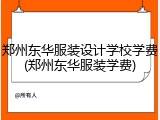 郑州东华服装设计学校学费(郑州东华服装学费)