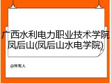 广西水利电力职业技术学院凤后山(凤后山水电学院)