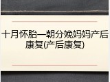 十月怀胎一朝分娩妈妈产后康复(产后康复)