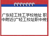 广东轻工技工学校地址 职中附近(广轻工校址职中旁)