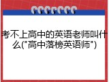 考不上高中的英语老师叫什么("高中落榜英语师")