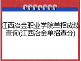 江西冶金职业学院单招成绩查询(江西冶金单招查分)