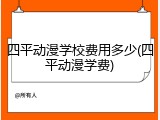 四平动漫学校费用多少(四平动漫学费)