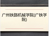 广州铁路机械学院(广铁学院)
