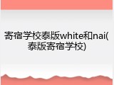 寄宿学校泰版white和nai(泰版寄宿学校)