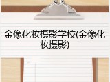 金像化妆摄影学校(金像化妆摄影)