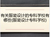 有关服装设计的专科学校有哪些(服装设计专科学校)