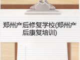 郑州产后修复学校(郑州产后康复培训)