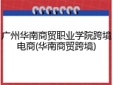 广州华南商贸职业学院跨境电商(华南商贸跨境)