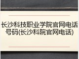 长沙科技职业学院官网电话号码(长沙科院官网电话)