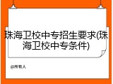 珠海卫校中专招生要求(珠海卫校中专条件)
