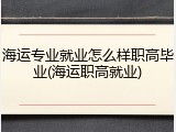 海运专业就业怎么样职高毕业(海运职高就业)