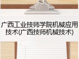 广西工业技师学院机械应用技术(广西技师机械技术)