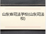 山东省司法学校(山东司法校)