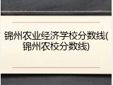 锦州农业经济学校分数线(锦州农校分数线)