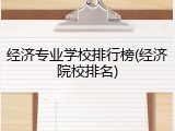 经济专业学校排行榜(经济院校排名)
